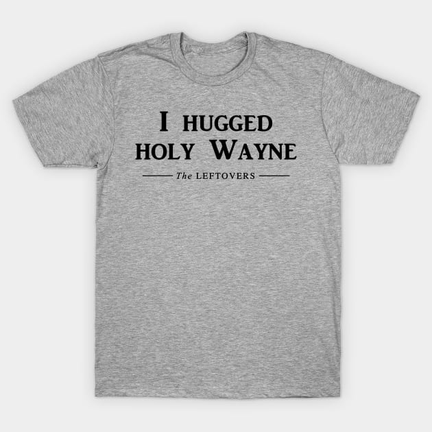 I hugged Holy Wayne T-Shirt by Galeaettu